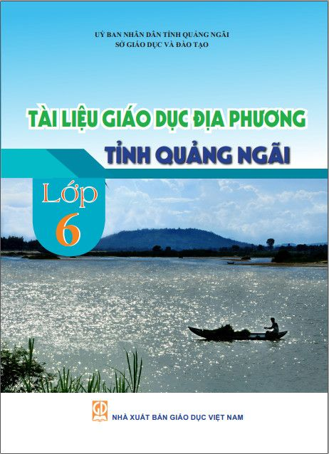 NỘI DUNG TUYÊN TRUYỀN TÀI LIỆU GIÁO DỤC ĐỊA PHƯƠNG TỈNH QUẢNG NGÃI – LỚP 6
